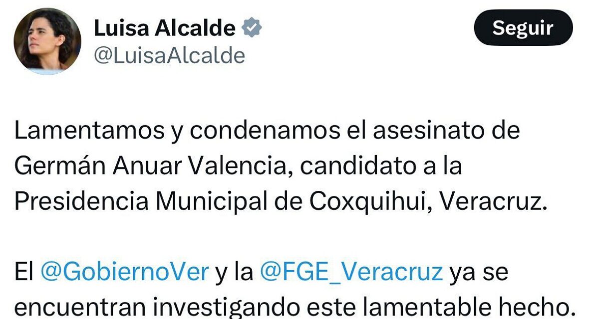 Condena Luisa María Alcalde asesinato de candidato de MORENA Germán Anuar Valencia en Coxquihui