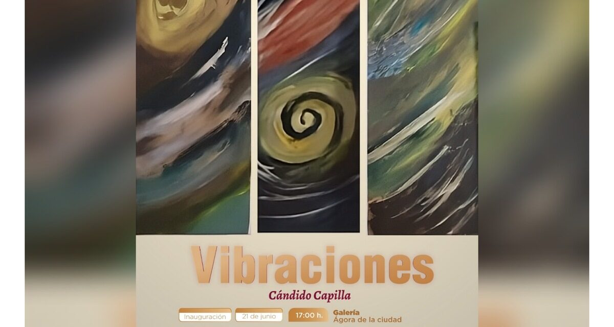 Llega Vibraciones de Cándido Capilla a la Galería Principal del Ágora de la Ciudad