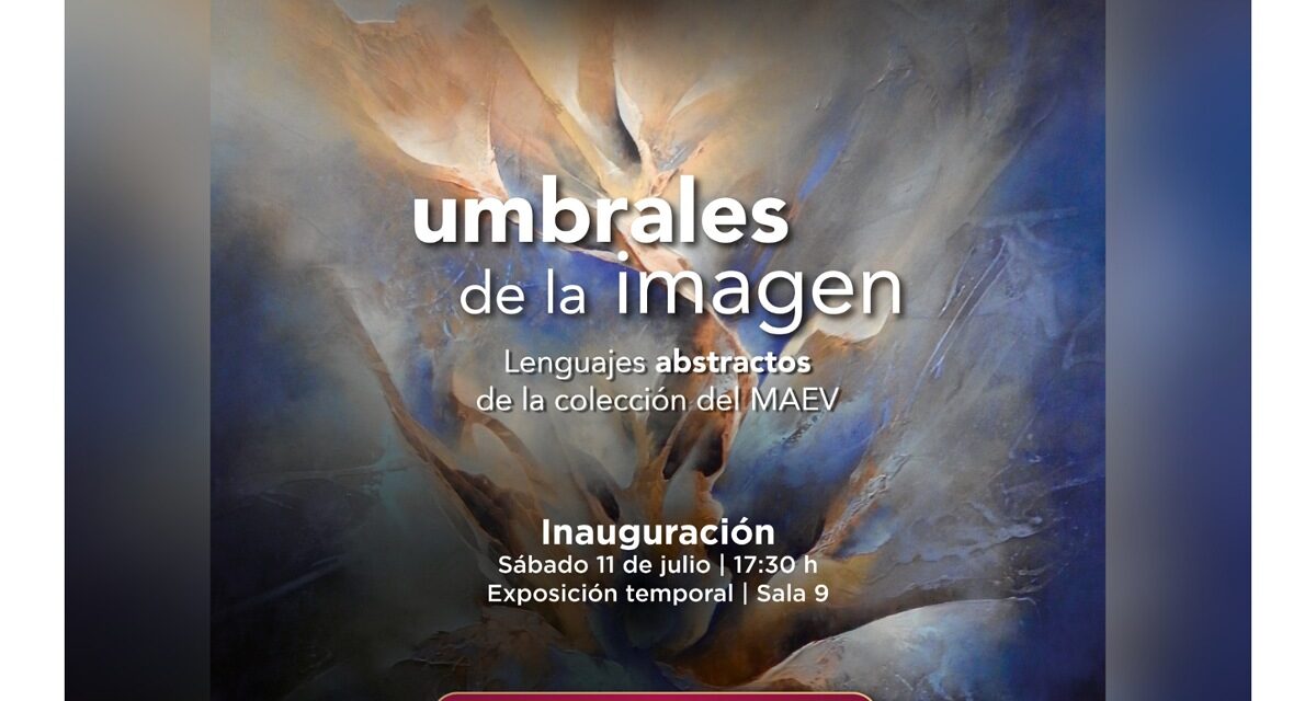 Presenta el MAEV un recorrido por el arte histórico y la abstracción contemporánea