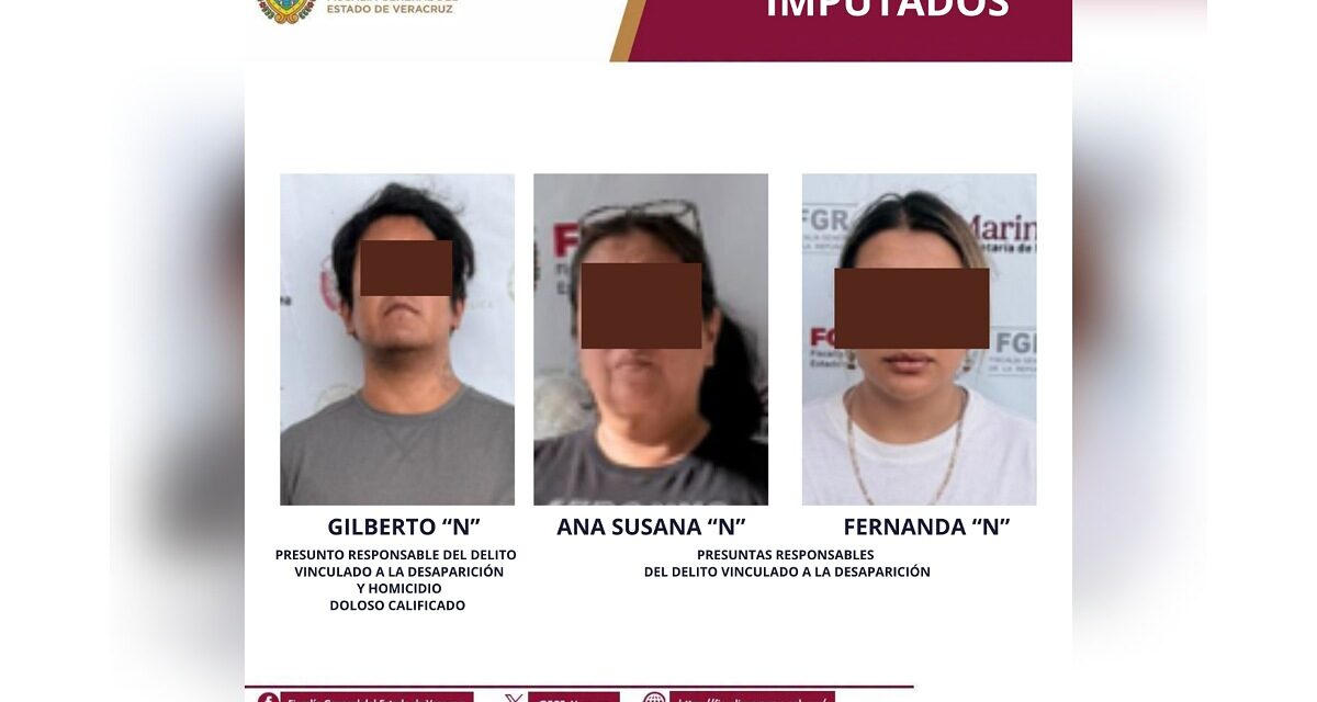 Imputan a Gilberto ‘N’ por homicidio doloso calificado y delito vinculado a la desaparición; a Ana Susana ‘N’ y Fernanda ‘N’, por delito vinculado a la desaparición de menor en Xalapa
